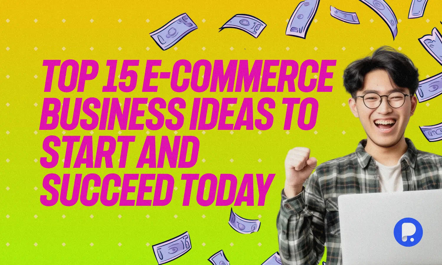 Top 15 E-commerce Business Ideas to Start and Succeed Today